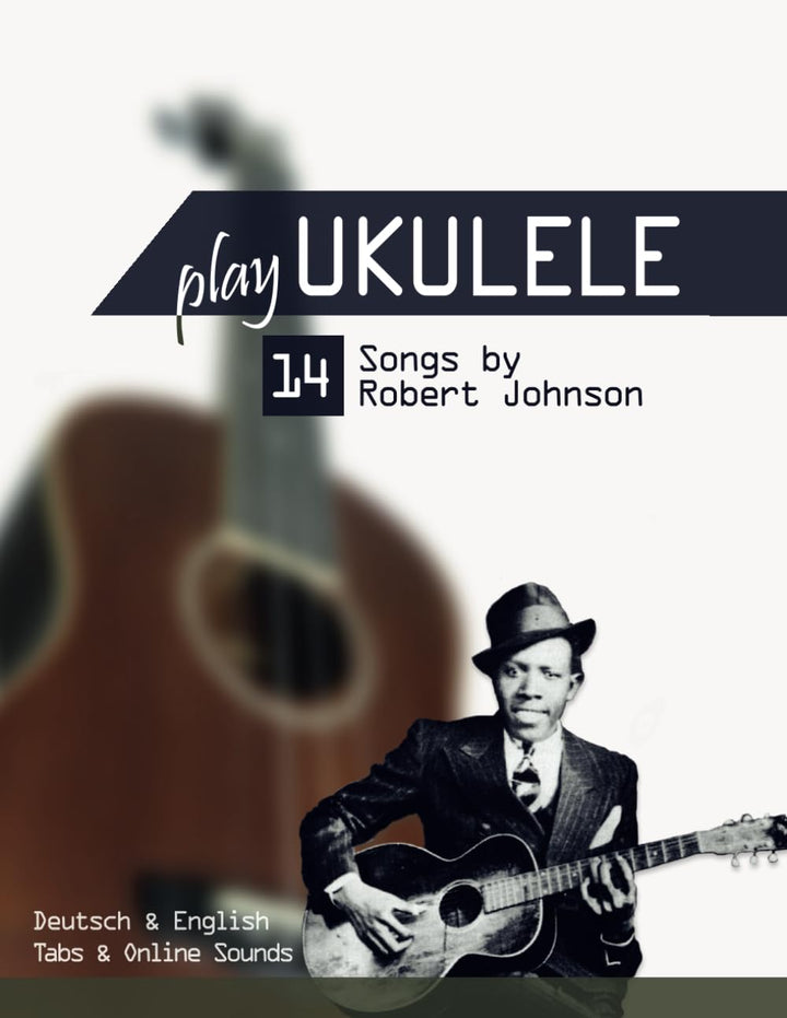 Play Ukulele - 14 Songs by Robert Johnson: Deutsch & English - Tabs & Online Sounds, Taschenbuch