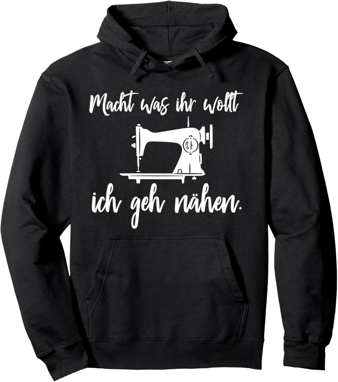 Macht Was Ihr Wollt Ich Geh Nähen Näherin Geschenk Pullover Hoodie