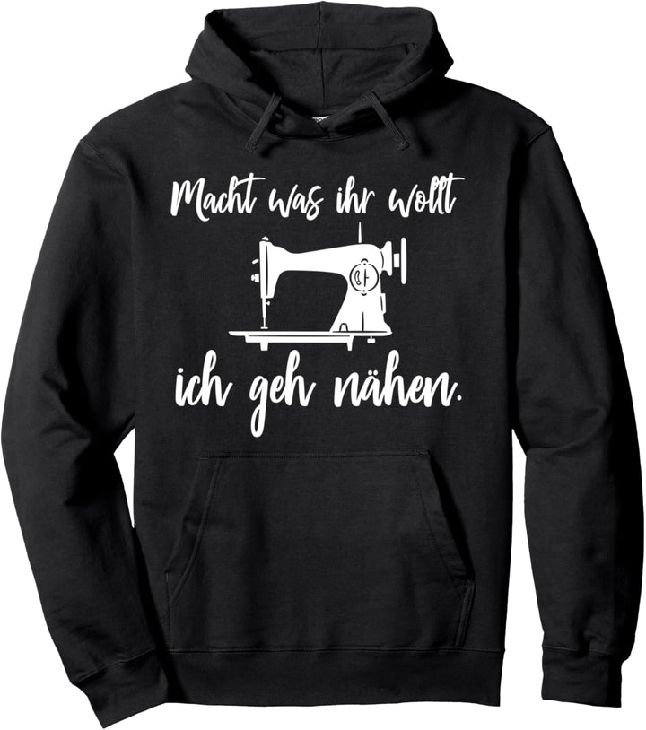 Macht Was Ihr Wollt Ich Geh Nähen Näherin Geschenk Pullover Hoodie