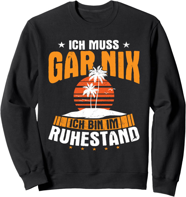Ich muss gar nix Ich bin im Ruhestand - Rente 2022 Rentner Sweatshirt