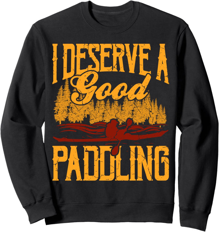Kajak Kajakfahrer Kayak I Deserve A Good Paddling Sweatshirt
