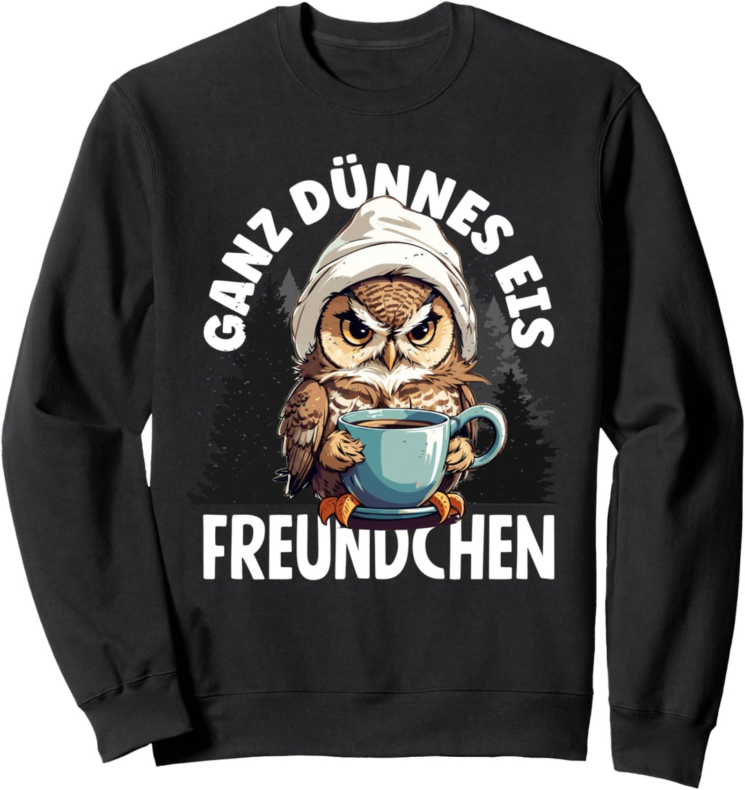 Ganz dünnes Eis Freundchen Kaffee Spruch Sweatshirt