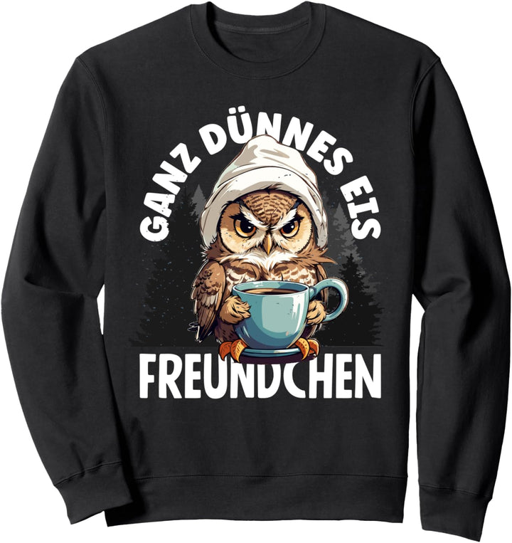 Ganz dünnes Eis Freundchen Kaffee Spruch Sweatshirt
