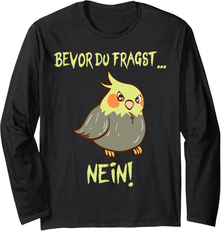 Bevor du Fragst NEIN lustiges Vogel Birds Design Geschenk Langarmshirt
