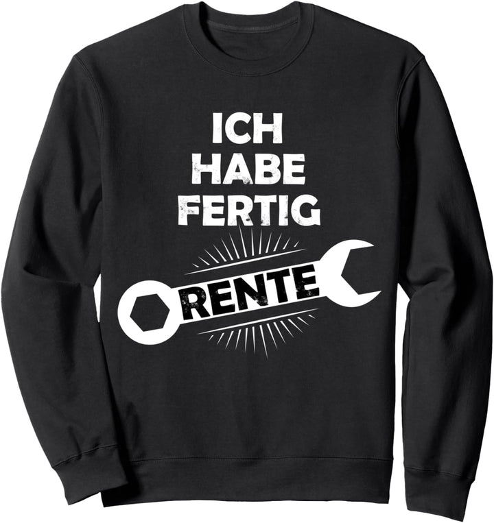 Ich habe Fertig - Rentner Ruhestand Dorf Mechaniker Sweatshirt