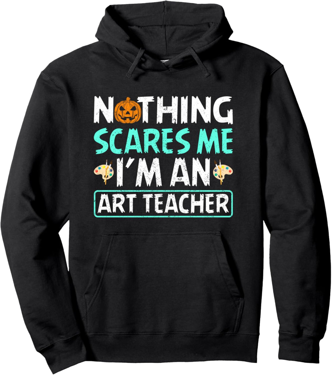 Nothing Scares Me I'm An Art Teacher Halloween Costume Pullover Hoodie
