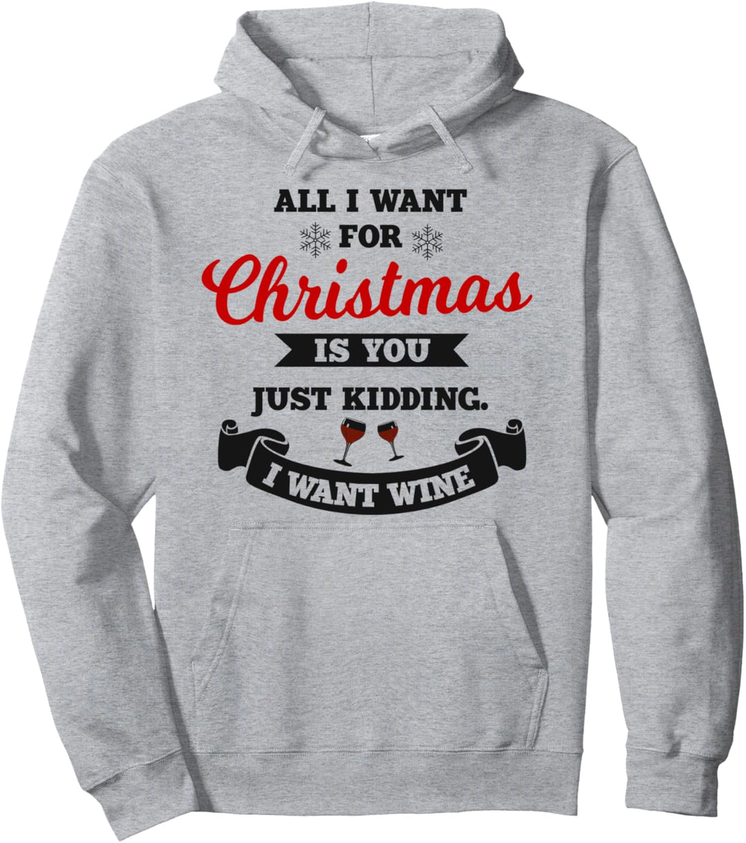 All I Want For Christmas is You Just Kidding Wine |XMAS Joke Pullover Hoodie