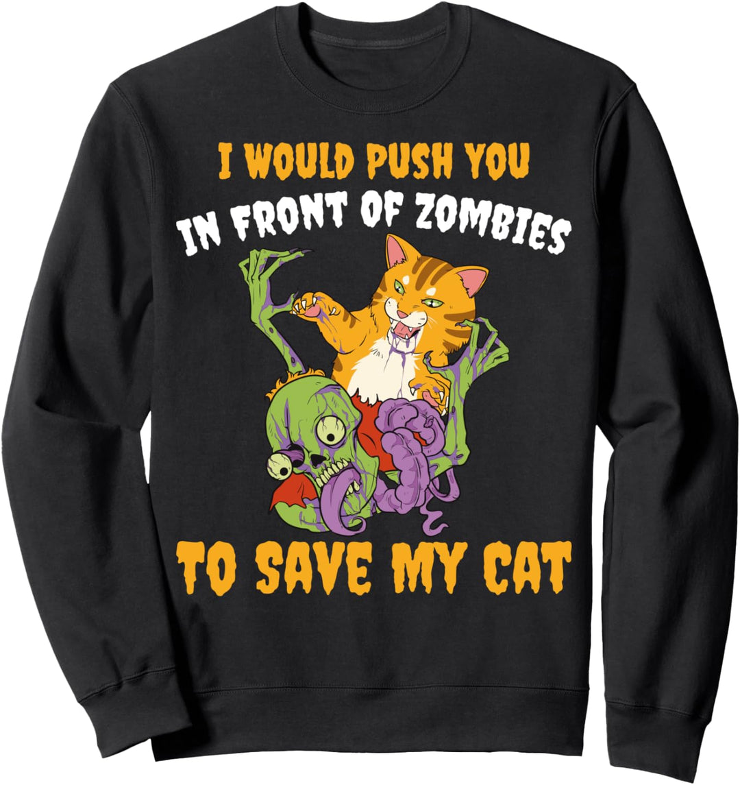 I Would Push You In Front Of Zombies To Save My Cat Zombie Sweatshirt