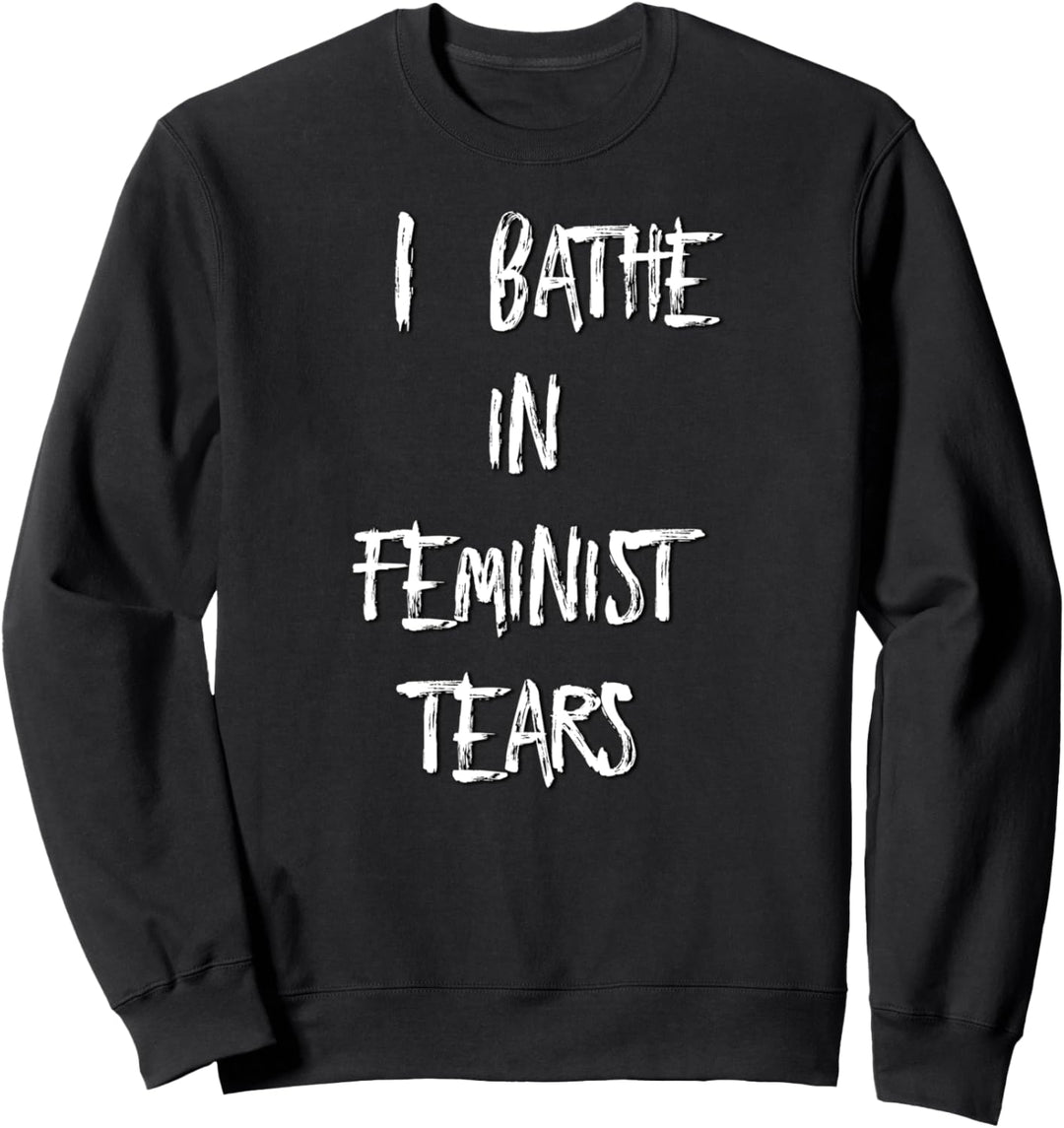 Ich bade in feministischen Tränen Sweatshirt