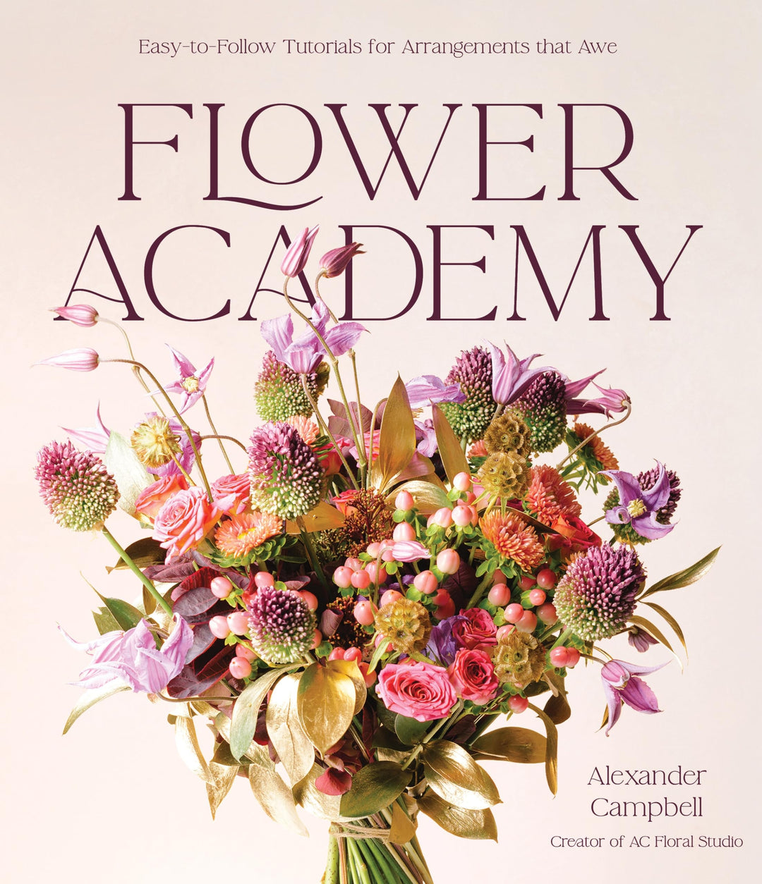 Flower Academy: Easy-To-Follow Tutorials for Arrangements That Awe, Gebundenes Buch