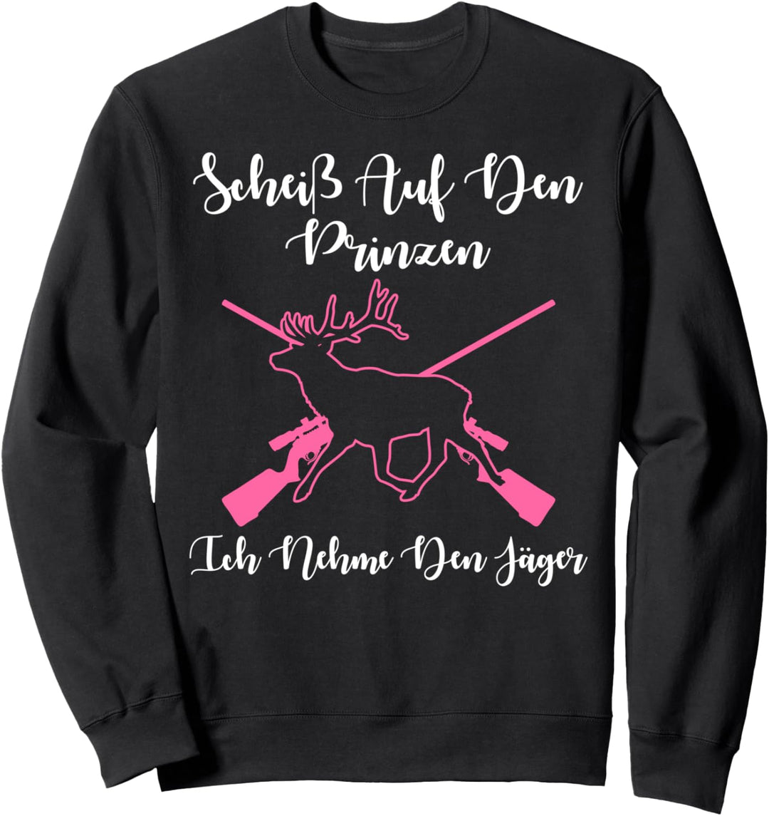 Scheiss Auf Den Prinzen Ich Nehme Den Jäger Hirsch Jägerin Sweatshirt