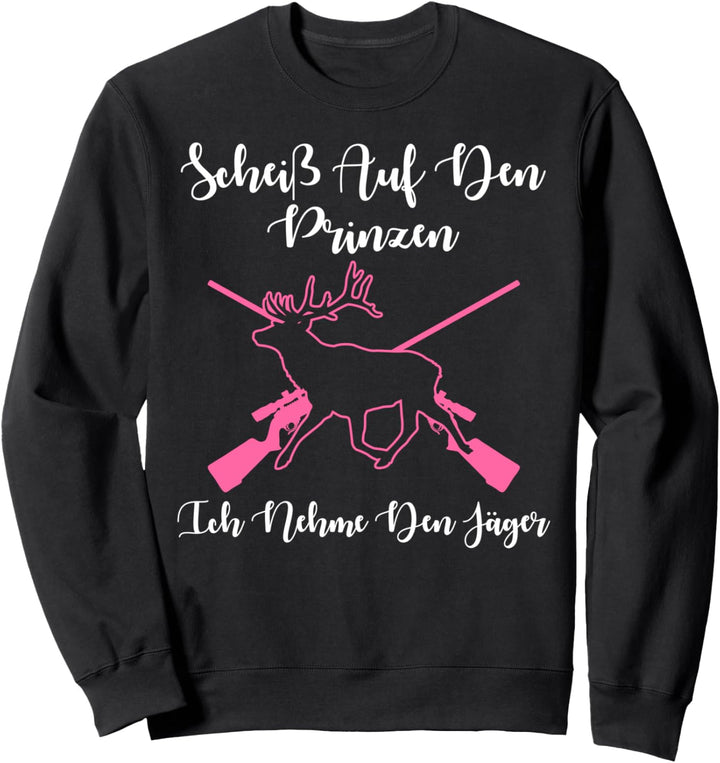 Scheiss Auf Den Prinzen Ich Nehme Den Jäger Hirsch Jägerin Sweatshirt