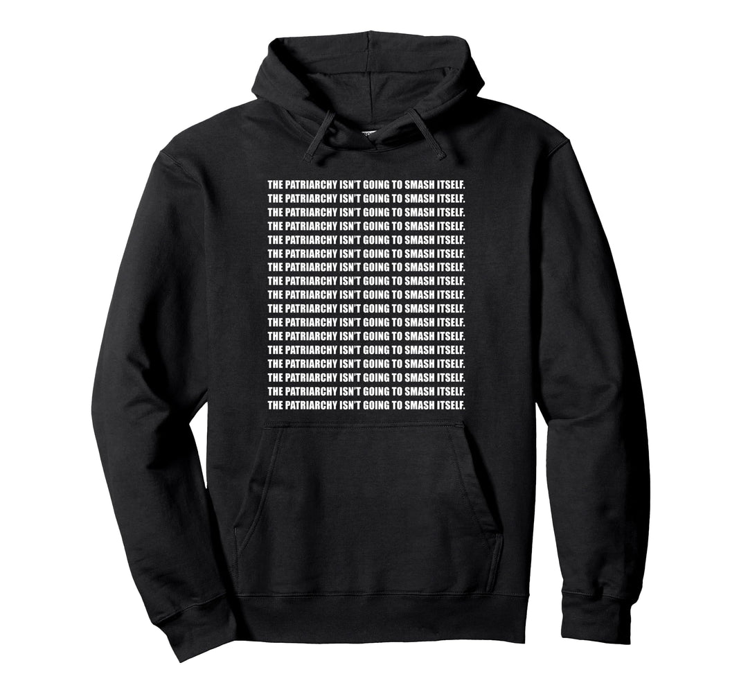 The Patriarchy Isn't Going To Smash itself Pullover Hoodie