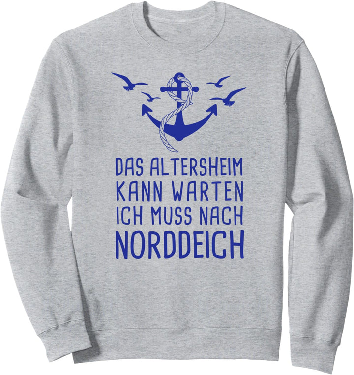 Das Altersheim Kann Warten Ich Muss Nach Norddeich Nordsee Sweatshirt