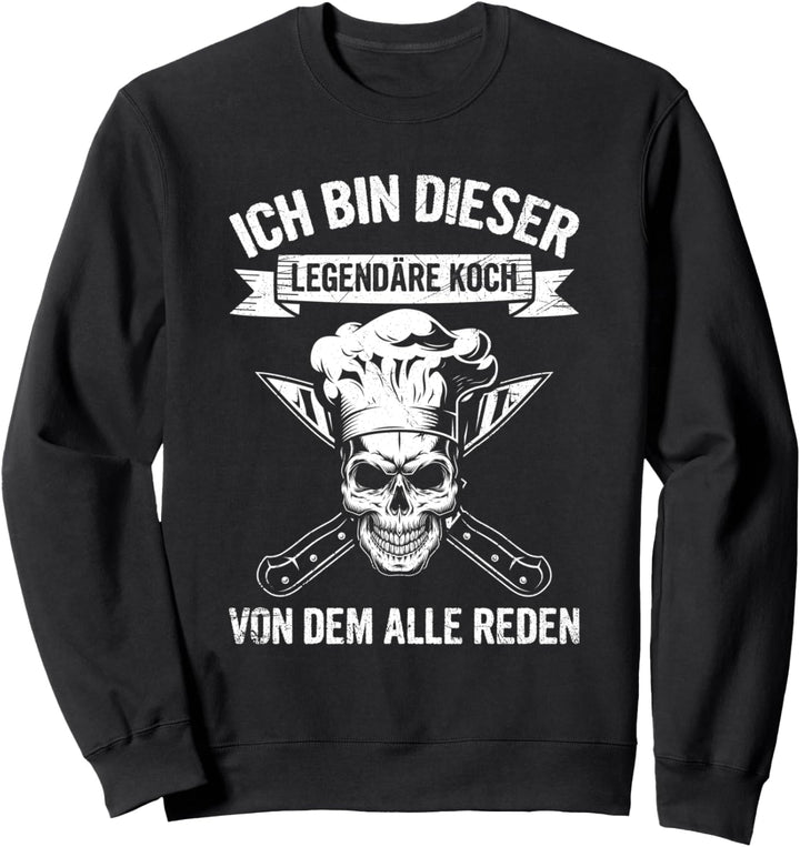 Ich Bin Dieser Legendäre Koch Von Dem Alle Reden Kochen Sweatshirt