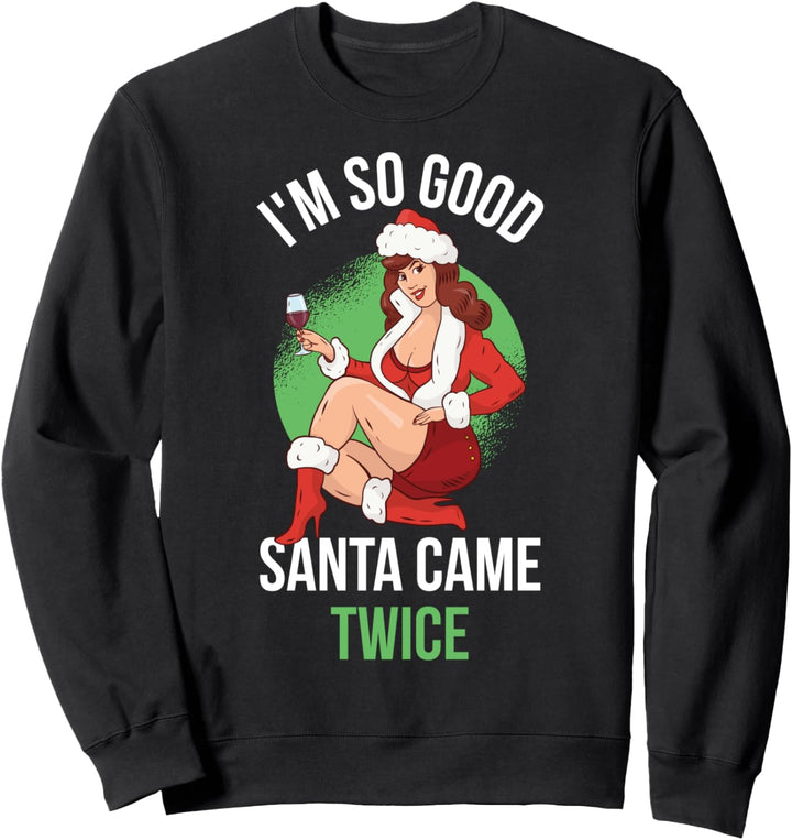 Im So Good Santa Came Twice Sweatshirt