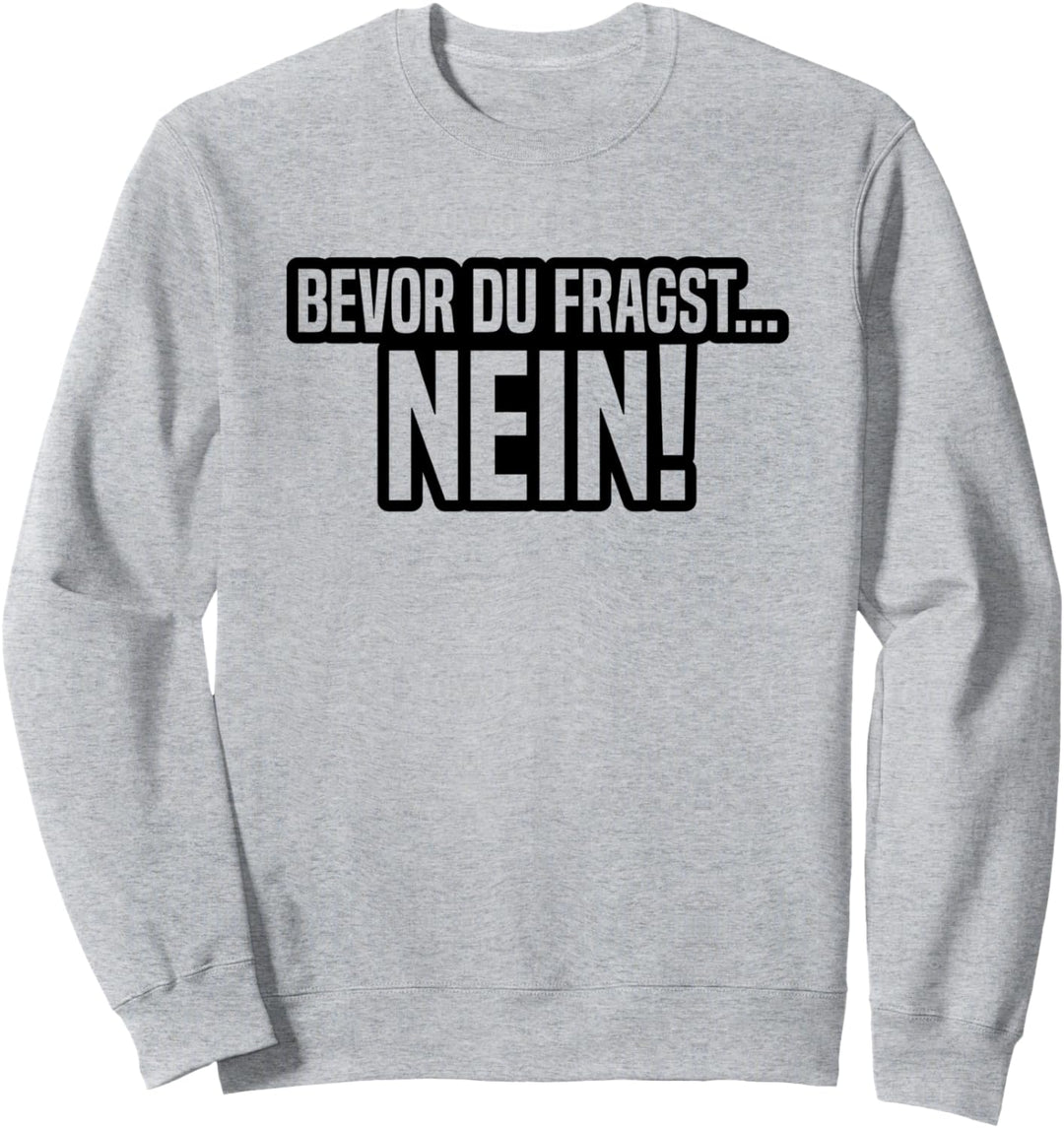 Bevor du fragst Nein Sarkasmus Ironie Sweatshirt