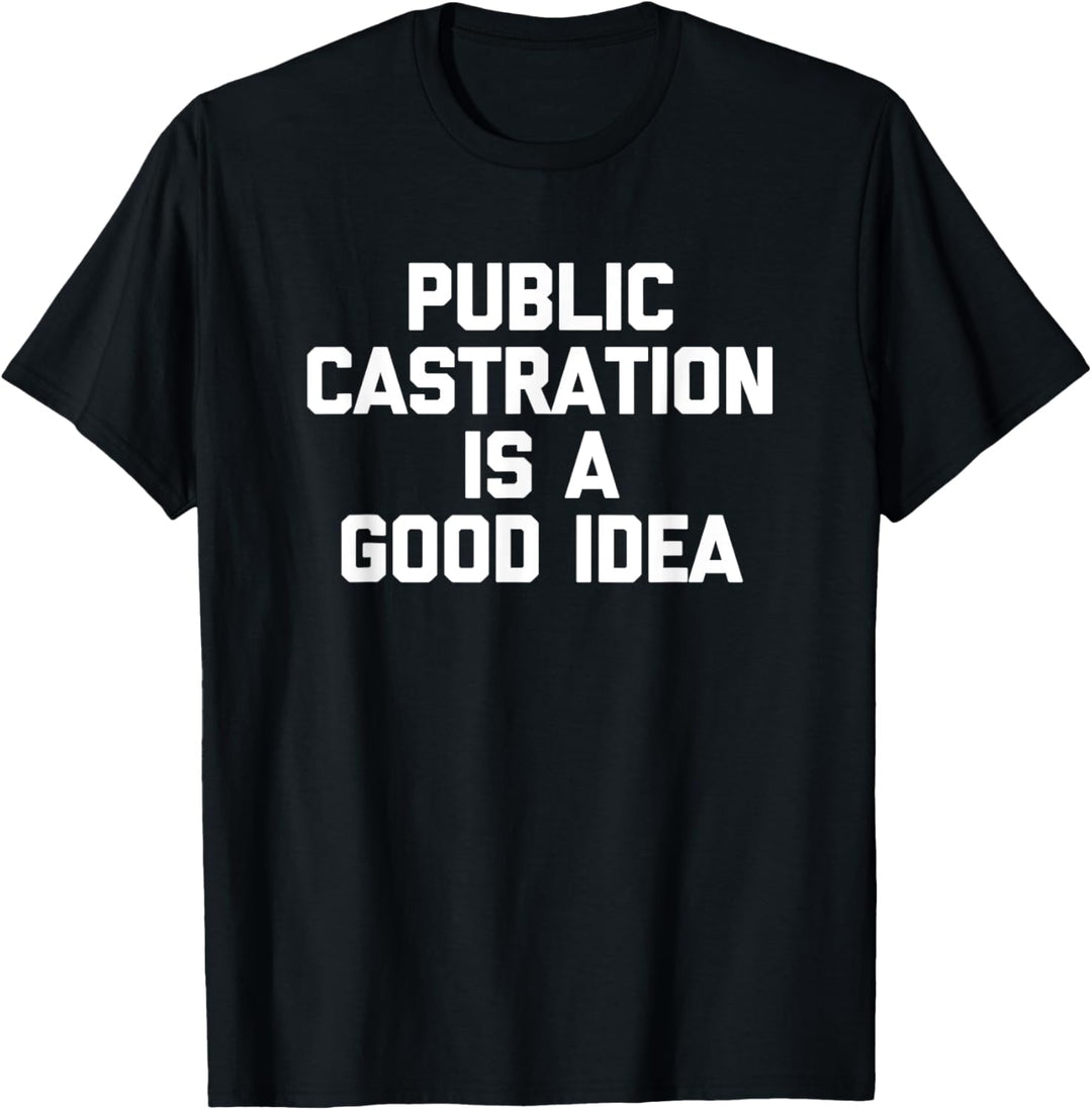 Public Castration Is A Good Idea Shirt Lustiger Spruch Feminist T-Shirt