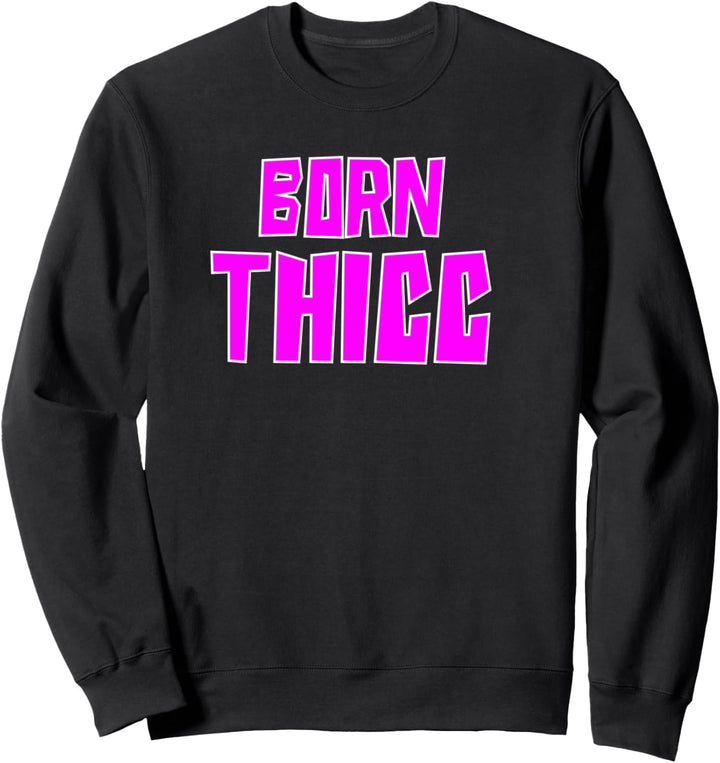 Geboren Thicc Sweatshirt