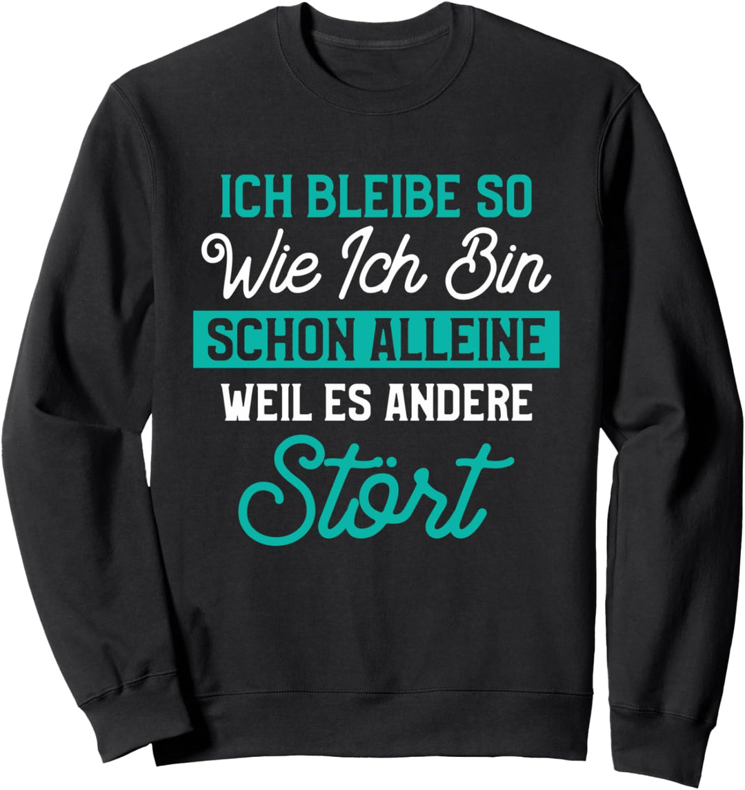 ich bleibe so wie ich bin schon alleine weil es andere stört Sweatshirt