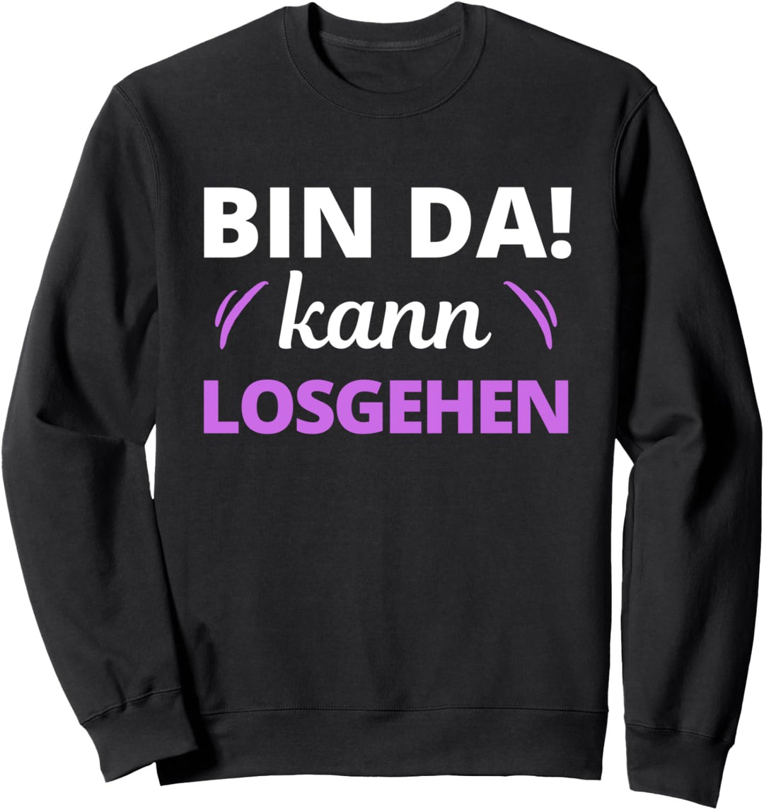 Bin da kann losgehen Spruch Damen Sweatshirt