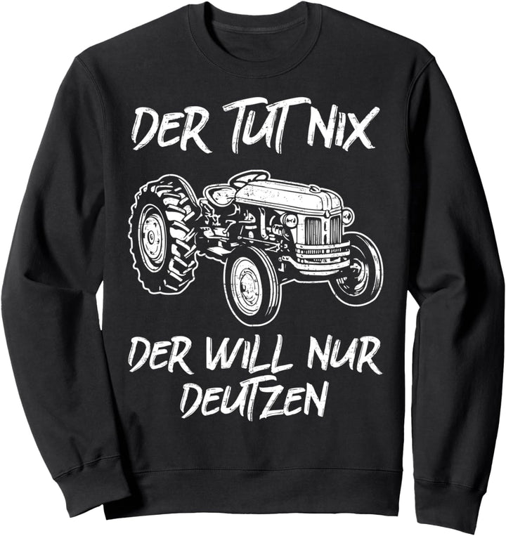 Der tut nix der will nur Deutzen Oldtimer Traktor Spruch Sweatshirt
