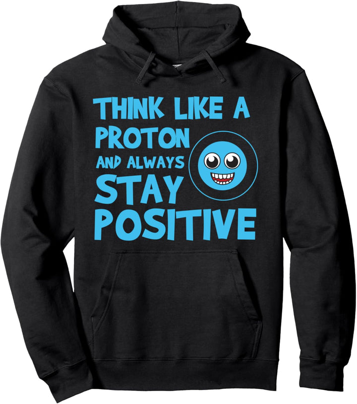 Biology TShirt - Think Like A Proton Stay Positive Science Pullover Hoodie