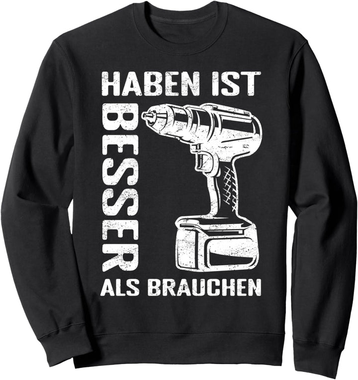 Haben ist Besser als Brauchen Handwerker Heimwerker Design Sweatshirt