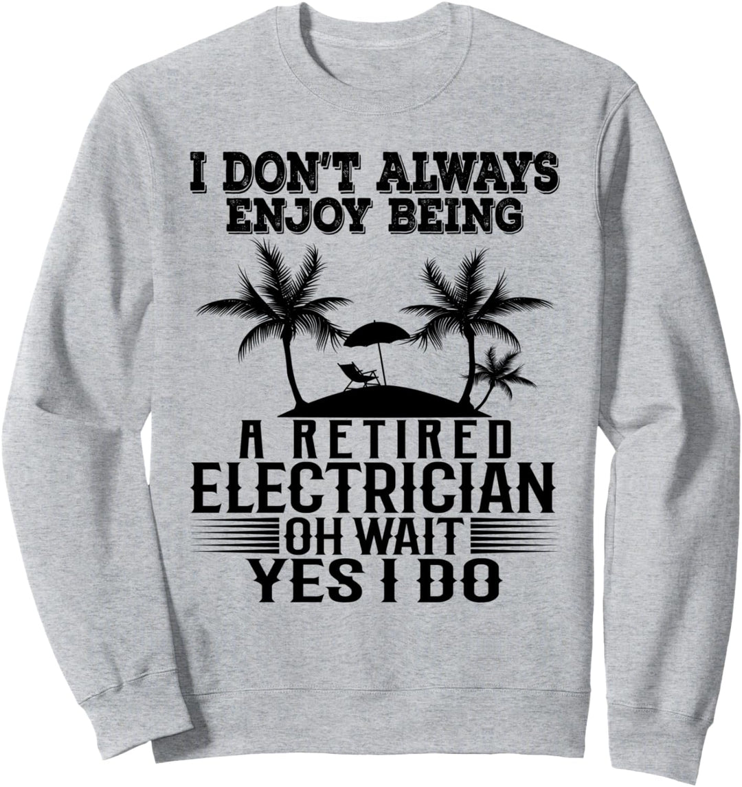 Ich geniesse es nicht immer, ein pensionierter Elektriker zu sein Sweatshirt