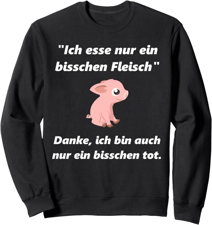 Ich esse nur ein bisschen Fleisch | Geschenk Idee Statement Sweatshirt
