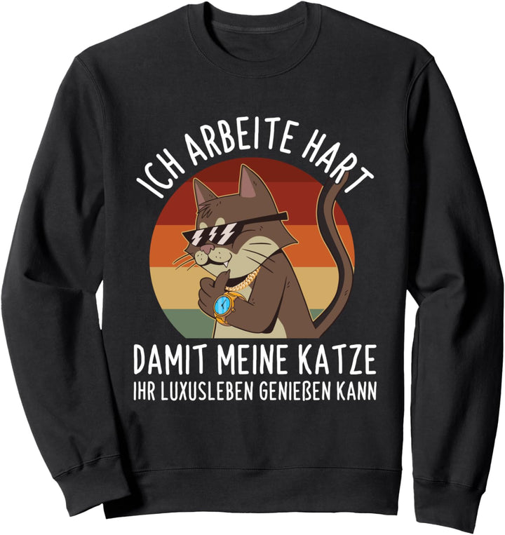 Ich Arbeite Hart Damit Meine Katze Luxusleben Katzenbesitzer Sweatshirt