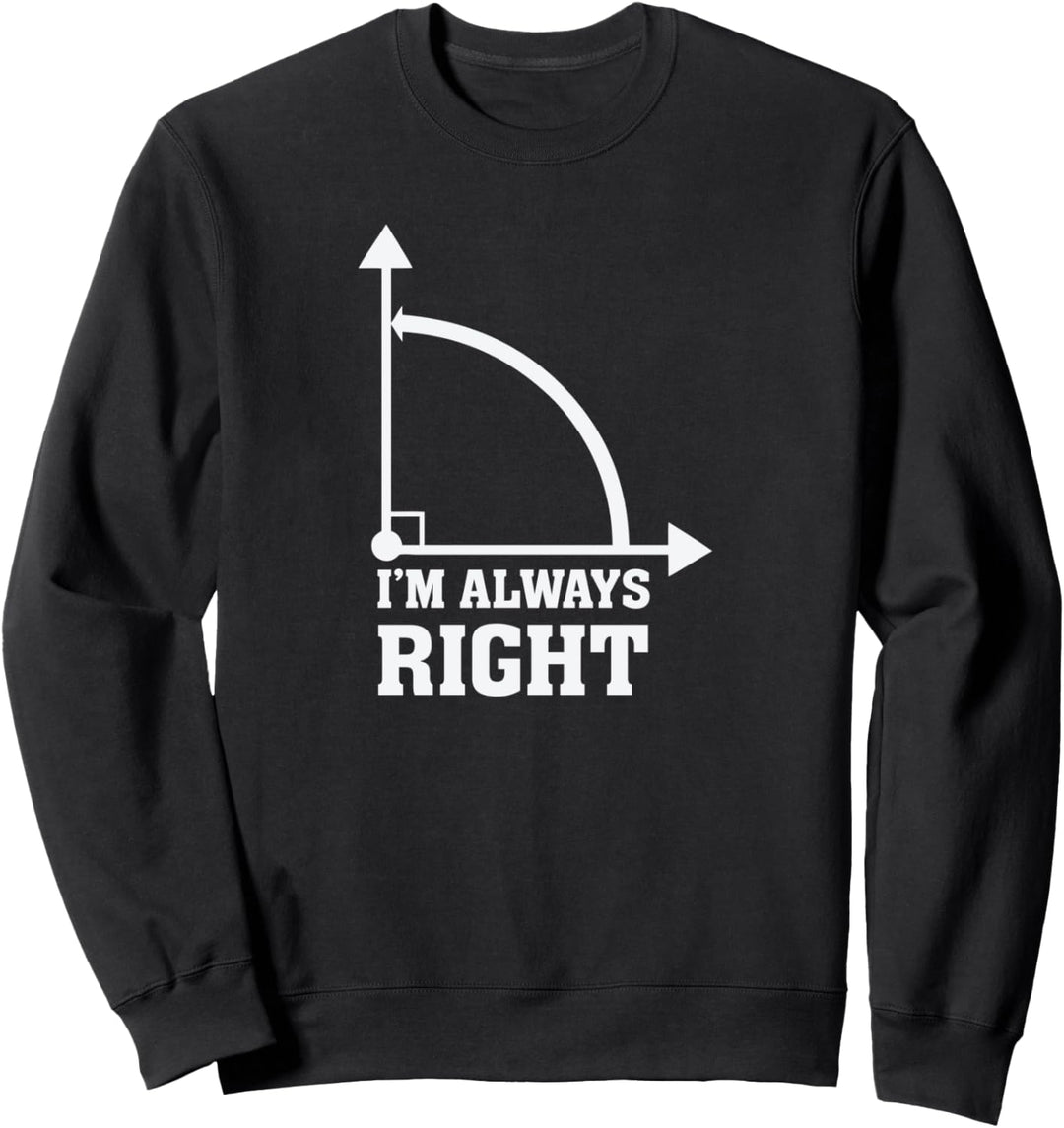 Funny Humor Math Geometry Always Right Pun Quote Saying Sweatshirt