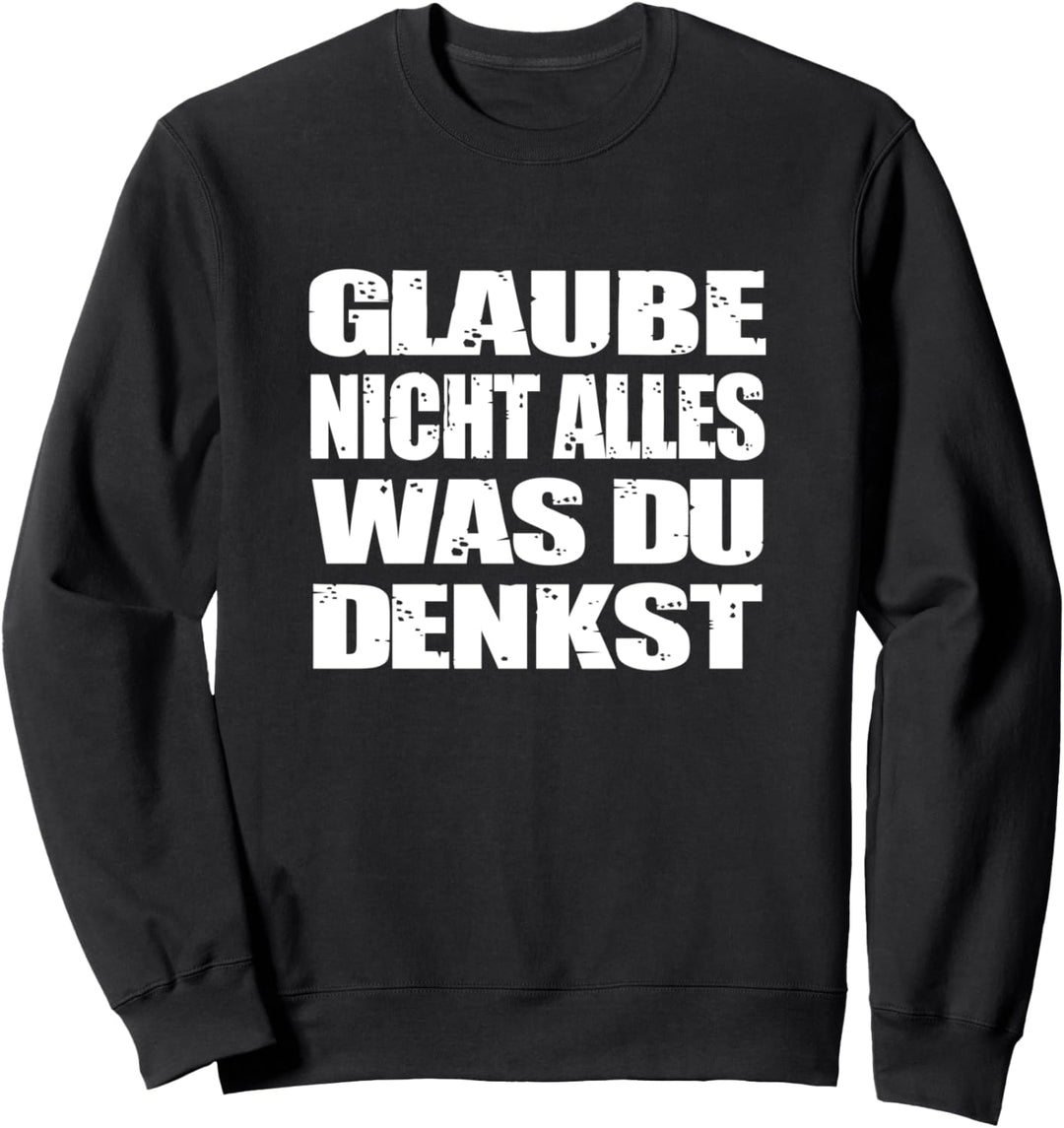 Glaube Nicht Alles Was Du Denkst Ironie Sarkasmus Geschenk Sweatshirt