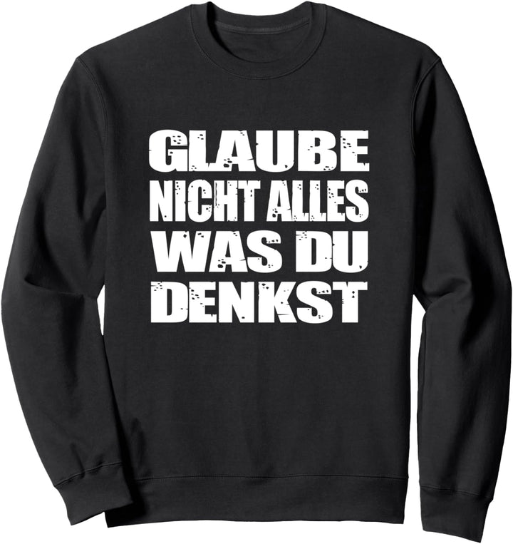 Glaube Nicht Alles Was Du Denkst Ironie Sarkasmus Geschenk Sweatshirt