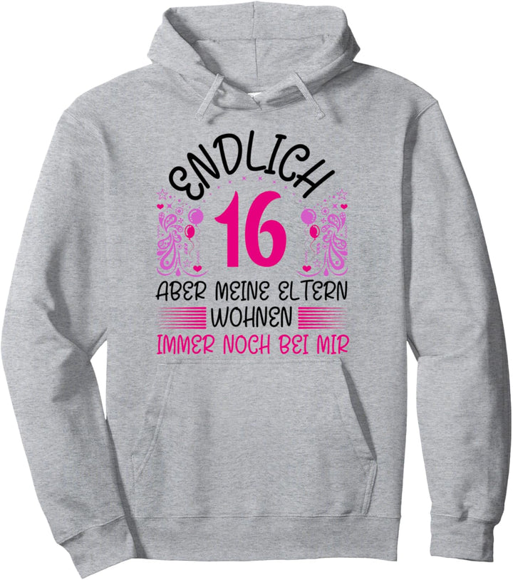 Endlich 16 aber meine Eltern wohnen immer noch bei mir Pullover Hoodie