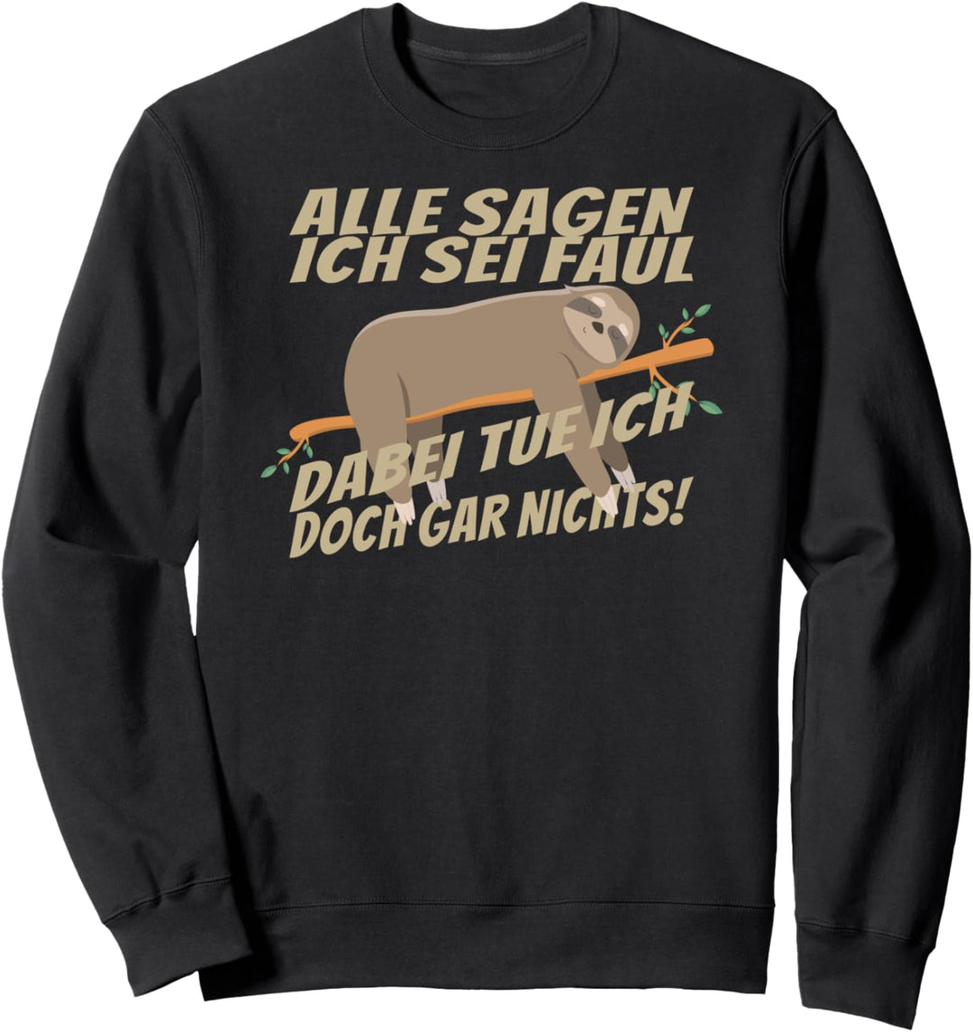 Alle sagen ich sei faul, dabei tue ich doch gar nichts! Sweatshirt
