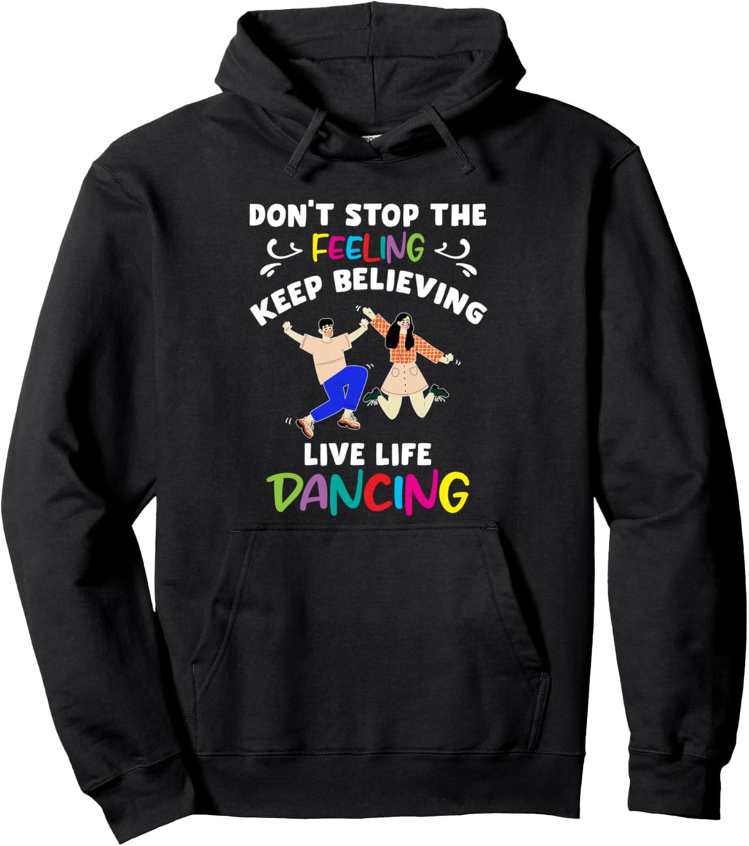 Don't Stop Feeling, Keep Believing, Live Life Dancing Pullover Hoodie