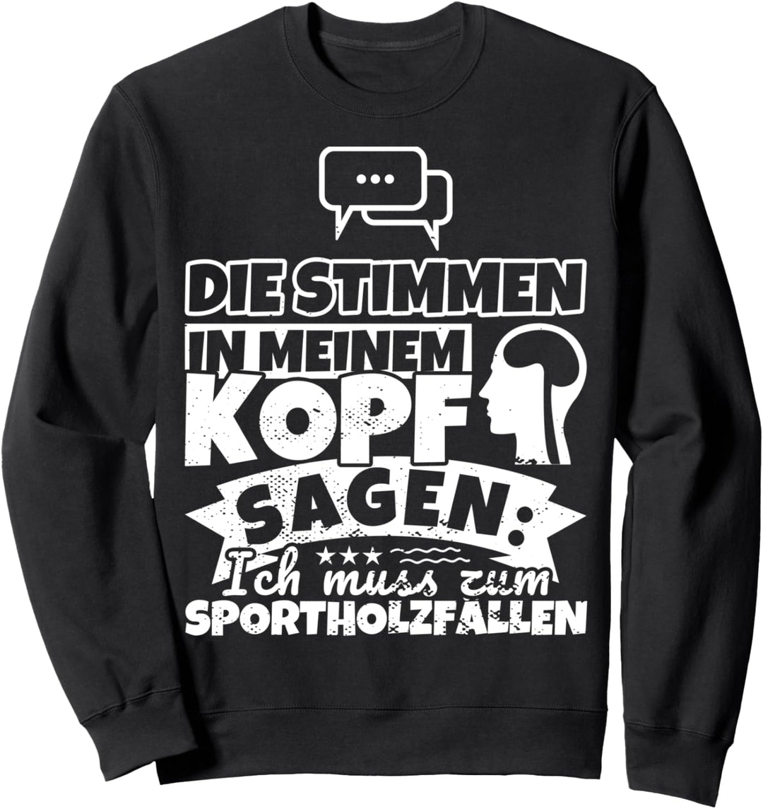 Sportholzfällen witzig – Die Stimmen in meinem Kopf sagen Sweatshirt