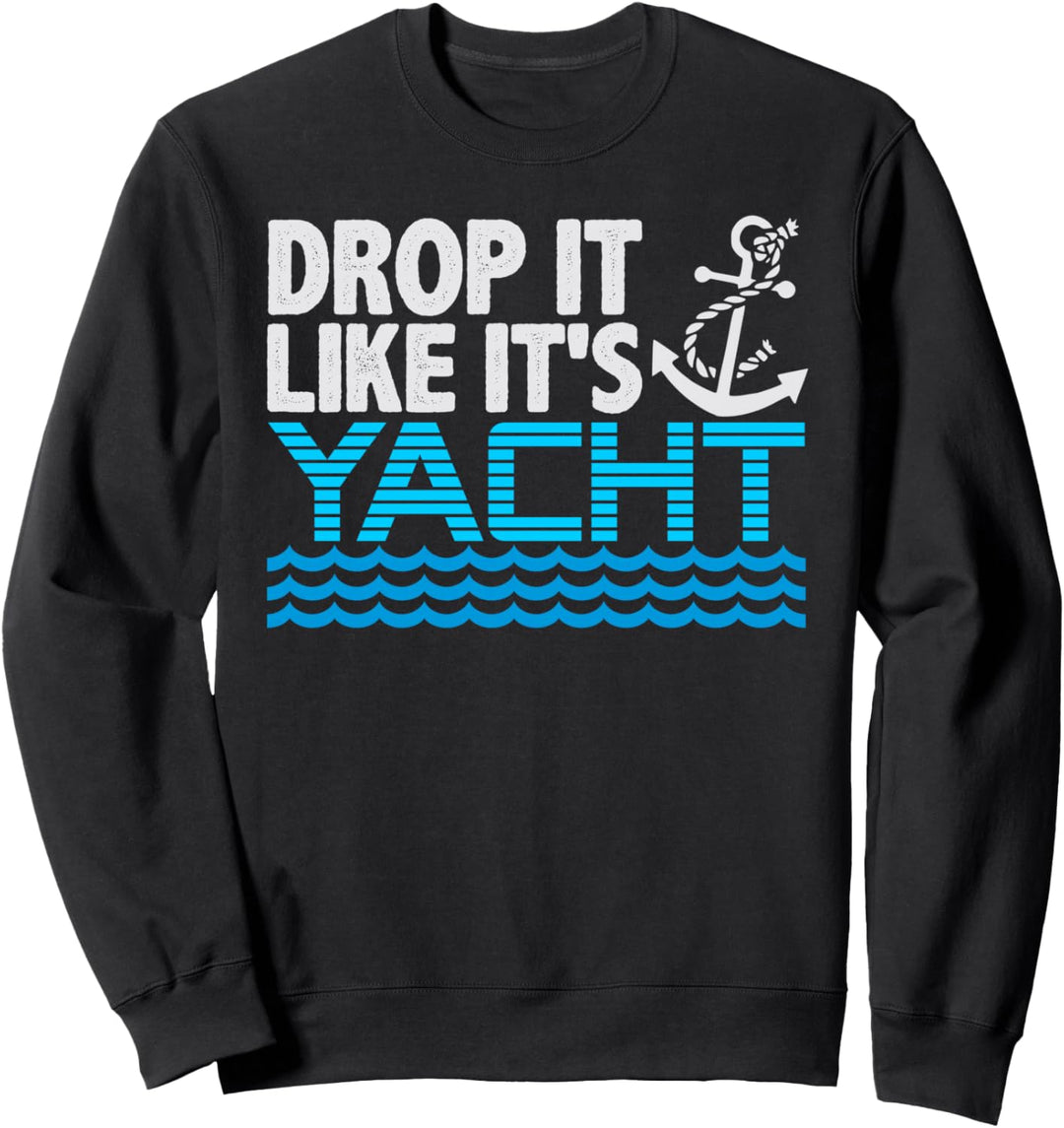 Drop It Like It's Yacht Funny Yacht Boating Ship Cruise Sea Sweatshirt