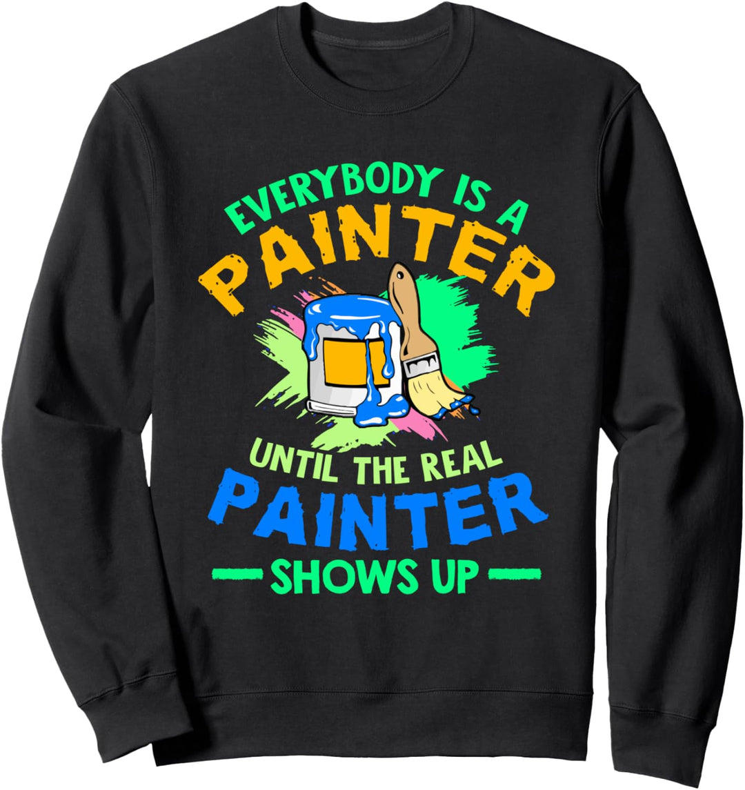 Decorator Until The Real Painter Shows Up Painter Sweatshirt
