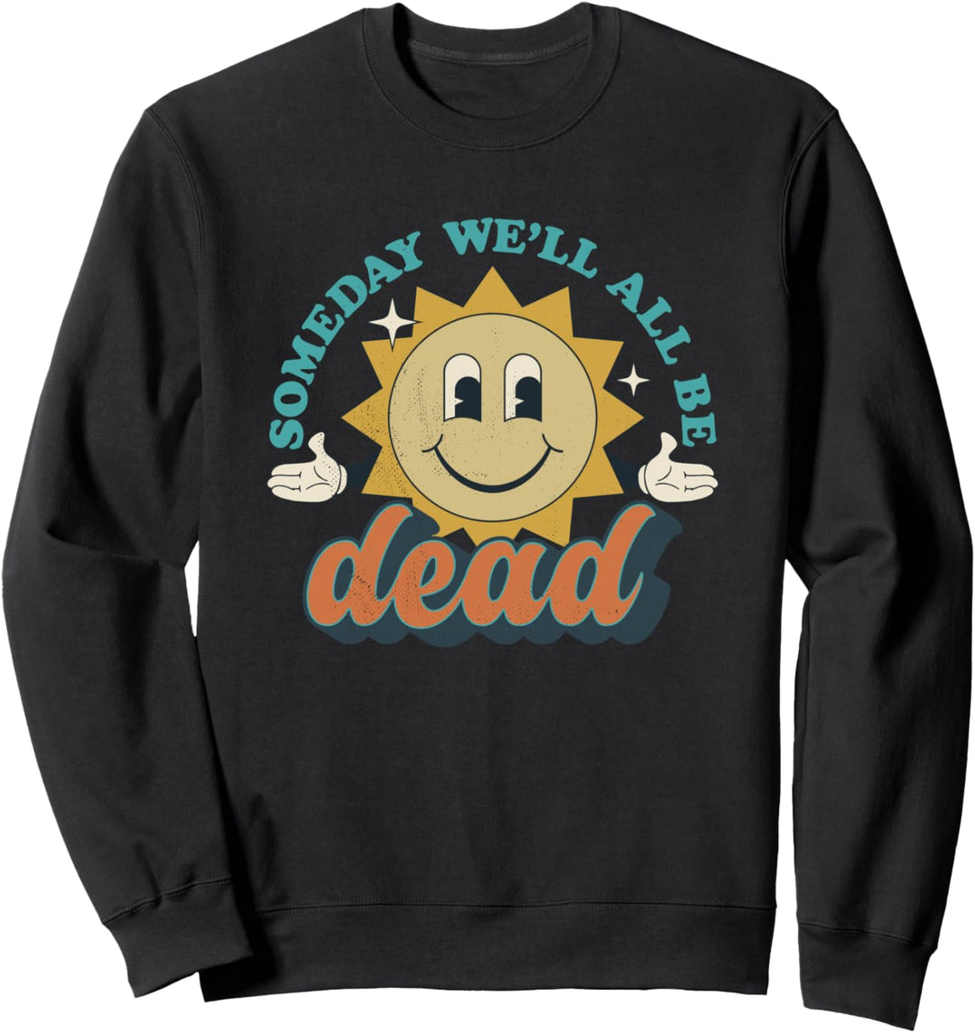 Someday We'll All Be Dead Retro Existential Dread Toon Style Sweatshirt