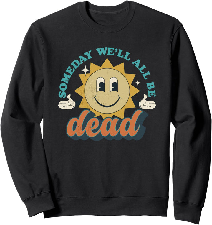 Someday We'll All Be Dead Retro Existential Dread Toon Style Sweatshirt