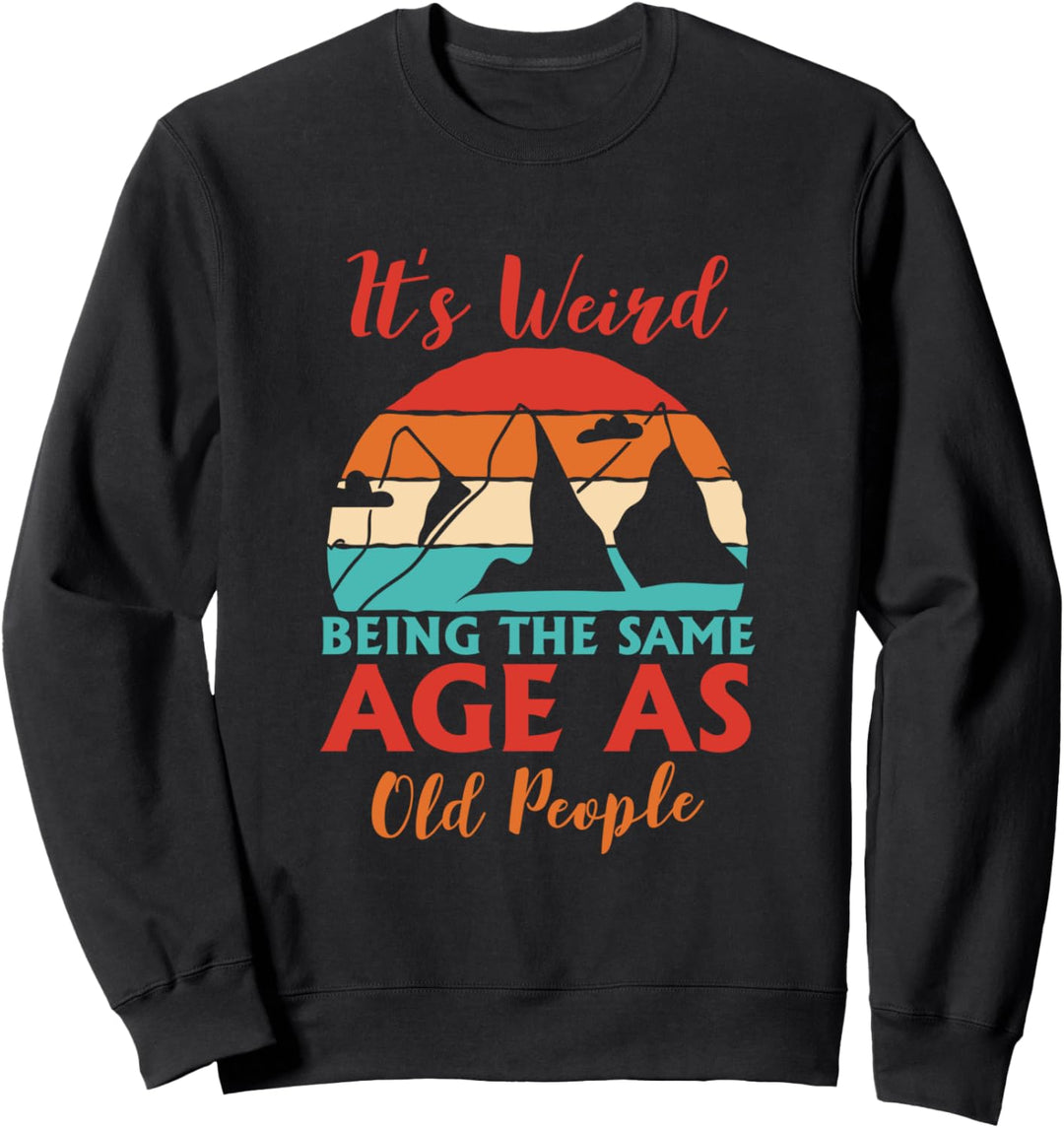 Its Weird Being The Same Age As Old People Camping Sweatshirt