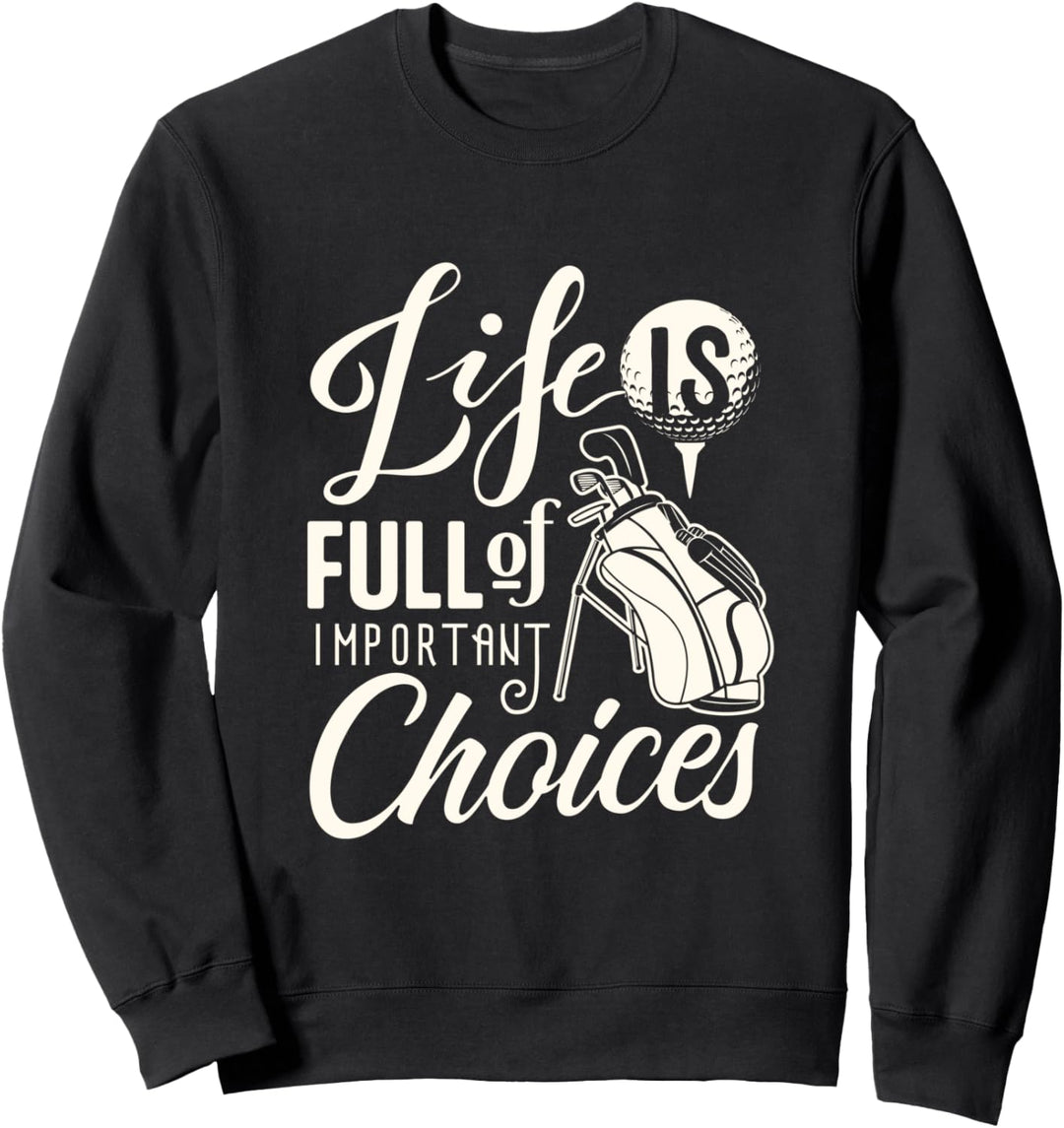 Funny Golf Golfing golfer gift Life is full of choices Sweatshirt
