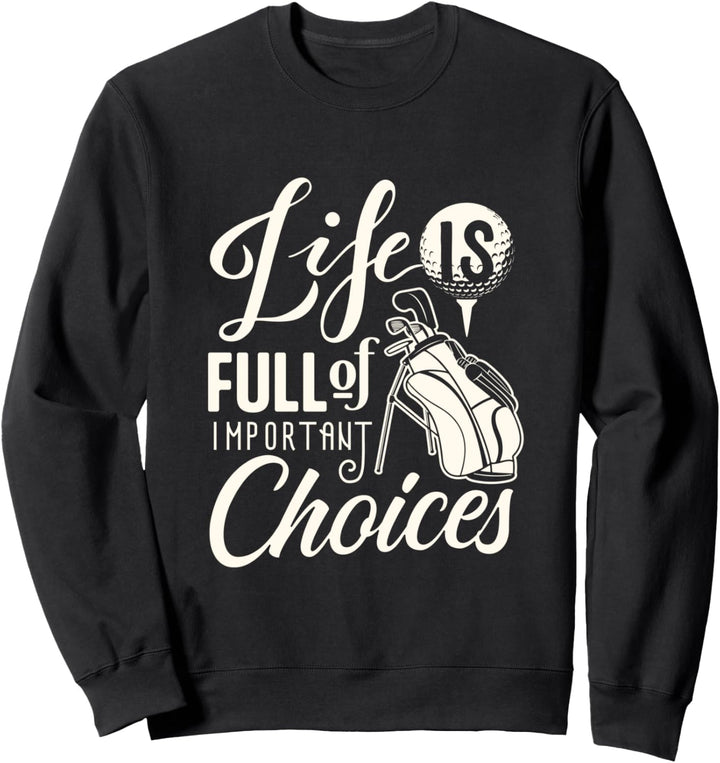 Funny Golf Golfing golfer gift Life is full of choices Sweatshirt