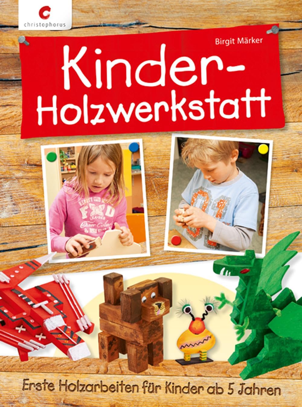 Kinder-Holzwerkstatt: Erste Holzarbeiten für Kinder ab 5 Jahren, Gebundenes Buch