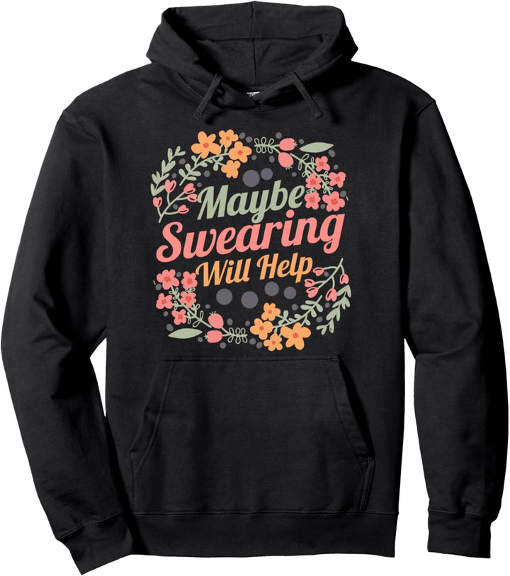 Maybe Swearing Will Help Sarcastic Humor Funny Saying Pullover Hoodie
