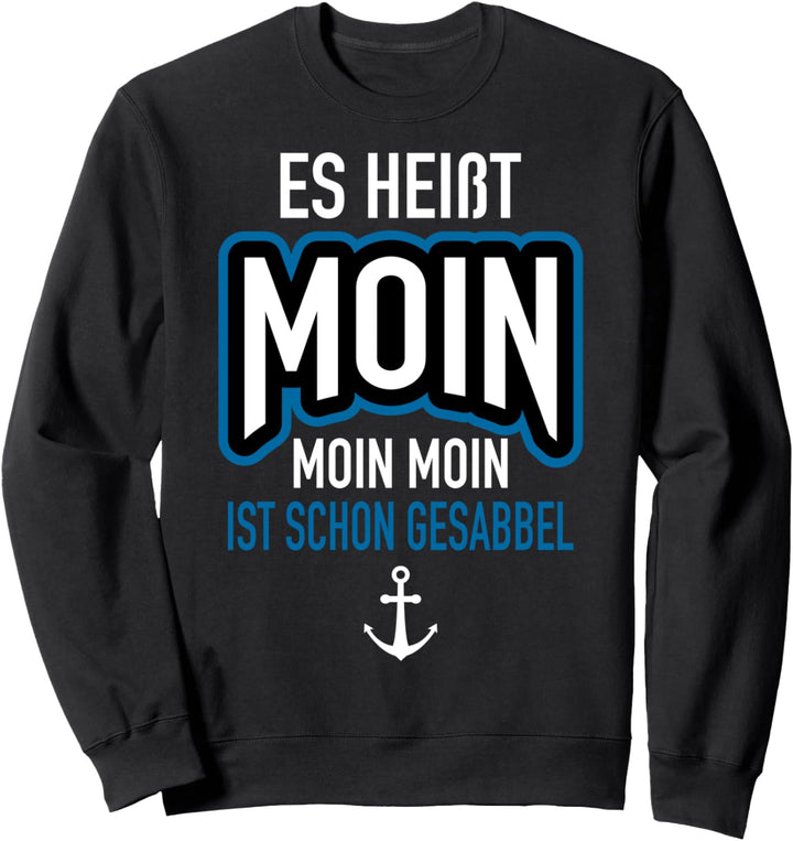 Es heisst Moin - Norddeutschland Plattdeutsch Spruch Nordsee Sweatshirt