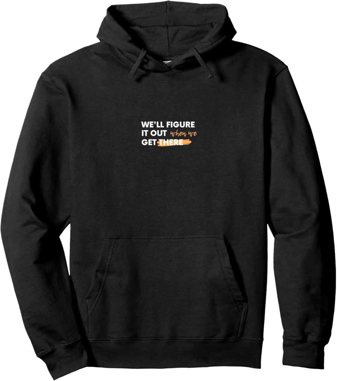 We'll figure it out when we get there. Pullover Hoodie