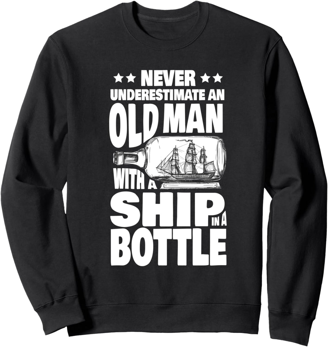 Never Underestimate an Old Man with a Ship in a Bottle Dad Sweatshirt